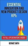 Essential Innovation and New Product Development KPIs: 16 Full KPI Definitions Included (Essential KPIs Book 14)