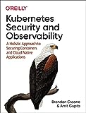 Kubernetes Security and Observability: A Holistic Approach to Securing Containers and Cloud Native Applications