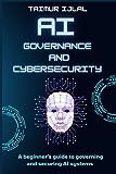 Artificial Intelligence (AI) Governance and Cyber-Security: A beginner’s handbook on securing and governing AI systems