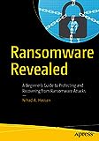 Ransomware Revealed: A Beginner’s Guide to Protecting and Recovering from Ransomware Attacks