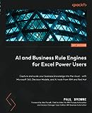 AI and Business Rule Engines for Excel Power Users: Capture and scale your business knowledge into the cloud – with Microsoft 365, Decision Models, and AI tools from IBM and Red Hat