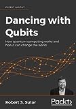 Dancing with Qubits: How quantum computing works and how it can change the world