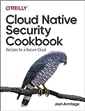 Cloud Native Security Cookbook: Recipes for a Secure Cloud